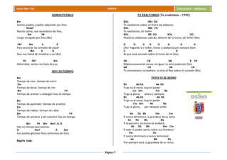 Página 7
Cesar Díaz Tiza VARIOS Cancionero - Alabanza
SOMOS PUEBLO
Bm
Somos pueblo, pueblo adquirido por Dios
Gmaj7
Nación santa, real sacerdocio de Dios,
Em F#
Linaje escogido por Dios (Bis)
F#7 Bm A G
Para anunciar las virtudes de aquél
Bm A G
Que nos llamó de tinieblas a luz (Bis)
F# F#7 Bm
Admirable, somos los hijos de Luz.
HOY ES TIEMPO
Bm
Tiempo de vivir, tiempo de morir
Em
Tiempo de llorar, tiempo de reír
Bm F#
Tiempo de animar y redargüir hoy es tiempo.
Bm
Tiempo de aprender, tiempo de enseñar
Em
Tiempo de hablar, tiempo de callar
Bm F#
Tiempo de sembrar y de cosechar hoy es tiempo.
Bm F# Bm Bm7, A, G
Hoy es tiempo que seamos
G Em7 A Bm
Ese pueblo glorioso fiel y victorioso de Dios.
Repite todo.
TE EXALTAMOS (Te exaltamos – 1992)
SOL (RE) DO
Te exaltamos sobre un trono de alabanza
SOL MIb FA
Te exaltamos, oh Señor
SOL RE DO SOL DO
Nuestras alabanzas subirán, delante de tu trono, oh Señor (Bis)
D G D G D G D G
Olor fragante a ti Señor, honor y alabanza por siempre daré,
C Am D
Al que está sentado sobre el trono de mi Dios.
G# C# G# E F#
Majestuosamente reinas sin igual, tú eres poderoso Dios
G# C# G# C#
Te proclamare, te exaltare, tú eres el Rey sobre mi corazón (Bis)
TUYO ES EL REINO
Eb Ab Eb Ab Eb
Tuyo es el reino, tuyo el poder
Cm Gm Fm Bb
Tuya la gloria, ahora y siempre,
Eb Ab Eb Ab Eb
Tuyo es el reino, tuyo el poder
Cm Gm Ab Eb
Tuya la gloria, por siempre amén.
Ab Eb Bb Gm Cm
Y nunca terminará, la grandeza de su reino
Ab Eb Bb Eb
Y la paz será, ya nunca se acabará,
Ab Eb Bb Gm Cm
Y todo el poder caerá, sobre sus hombros
Fm Db
Y nunca terminará y nunca terminará
Ab Bb Eb
Por siempre será, la grandeza de su reino.
 