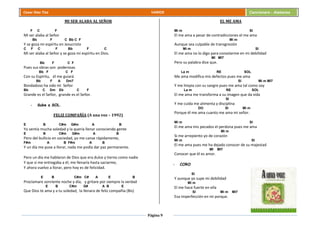 Página 9
Cesar Díaz Tiza VARIOS Cancionero - Alabanza
MI SER ALABA AL SEÑOR
F C F
Mi ser alaba al Señor
Bb F C Bb C F
Y se goza mi espíritu en Jesucristo
C F C F Bb F C
Mi ser alaba al Señor y se goza mi espíritu en Dios.
Bb F C F
Pues sus obras son poderosas
Bb F C F
Con su Espíritu, él me guiará
Bb F A Dm7
Bondadoso ha sido mi Señor
Bb C Dm Eb C F
Grande es el Señor, grande es el Señor.
- Sube a SOL.
FELIZ COMPAÑÍA (A una voz – 1992)
E B C#m G#m A B
Yo sentía mucha soledad y la quería llenar conociendo gente
E B C#m G#m A B
Pero del bullicio en sociedad, yo me canse rápidamente,
F#m A B F#m A B
Y un día me puse a llorar, nada me podía dar paz permanente.
Pero un día me hablaron de Dios que era dulce y tierno como nadie
Y que si me entregaba a él, me llenaría hasta saciarme,
Y ahora vuelvo a llorar, pero hoy es de felicidad.
E B C#m C# A E B
Proclamare sonriente noche y día, y gritare por siempre la verdad
E B C#m G# A B E
Que Dios te ama y a tu soledad, la llenara de feliz compañía (Bis)
EL ME AMA
Mi m SI
El me ama a pesar de contradicciones el me ama
Mi m
Aunque sea culpable de transgresión
Mi m SI
El me ama no lo digo para consolarme en mi debilidad
MI MI7
Pero su palabra dice que.
La m RE SOL
Me ama modifica mis defectos pues me ama
SI Mi m MI7
Y me limpia con su sangre pues me ama tal como soy
La m RE SOL
El me ama me transforma a su imagen que da vida
SI
Y me cuida me alimenta y disciplina
DO SI Mi m
Porque él me ama cuanto me ama mi señor.
Mi m SI
El me ama mis pecados el perdona pues me ama
Mi m
Si me arrepiento yo de corazón
Mi m SI
El me ama pues me ha dejado conocer de su majestad
MI MI7
Conocer que él es amor.
- CORO
SI
Y aunque yo supe mi debilidad
Mi m
El me hace fuerte en ella
SI Mi m MI7
Esa imperfección en mi porque.
 
