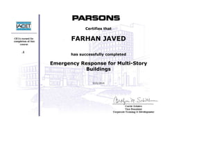  
 
 
 
 
     .1
 
 
 
 
 
Certifies that
FARHAN JAVED
 
has successfully completed
Emergency Response for Multi-Story
Buildings
 
5/21/2014
 
 
 
 
 