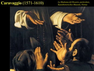 Caravaggio (1571-1610) La Madonna del Rosario, particolare,
Kunsthistorisches Museum, Vienna
 