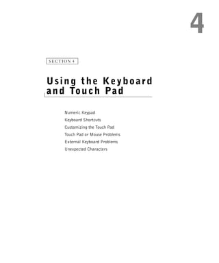 SECTION 4




Using the Keyboard
a n d To u c h Pa d

     Numeric Keypad
     Keyboard Shortcuts
     Customizing the Touch Pad
     Touch Pad or Mouse Problems
     External Keyboard Problems
     Unexpected Characters
 