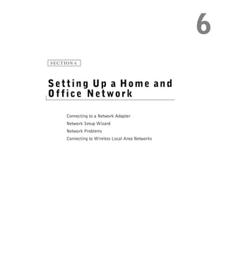 SECTION 6




Setting Up a Home and
Office Network

     Connecting to a Network Adapter
     Network Setup Wizard
     Network Problems
     Connecting to Wireless Local Area Networks
 