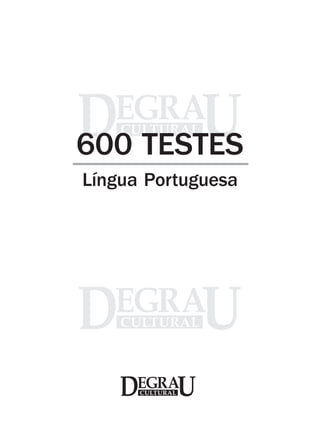 600 TESTES – Língua Portuguesa 1
600 TESTES
Língua Portuguesa
 
