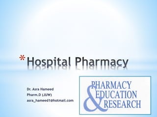 Dr. Asra Hameed
Pharm.D (JUW)
asra_hameed1@hotmail.com
*
1
 