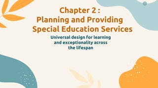 Universal design for learning
and exceptionality across
the lifespan
Chapter 2 :
Planning and Providing
Special Education Services
 