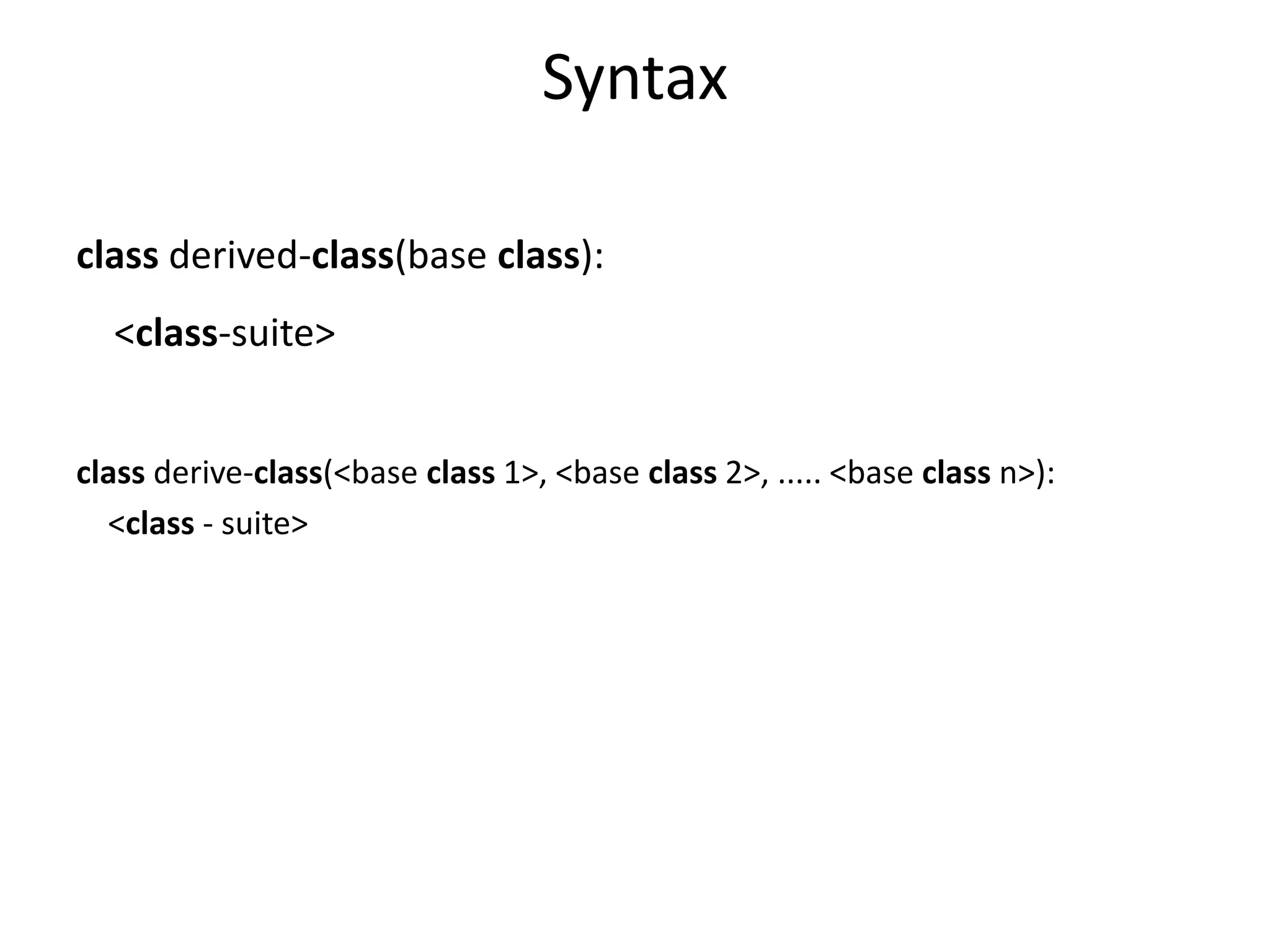Syntax
class derived-class(base class):
<class-suite>
class derive-class(<base class 1>, <base class 2>, ..... <base class n>):
<class - suite>
 