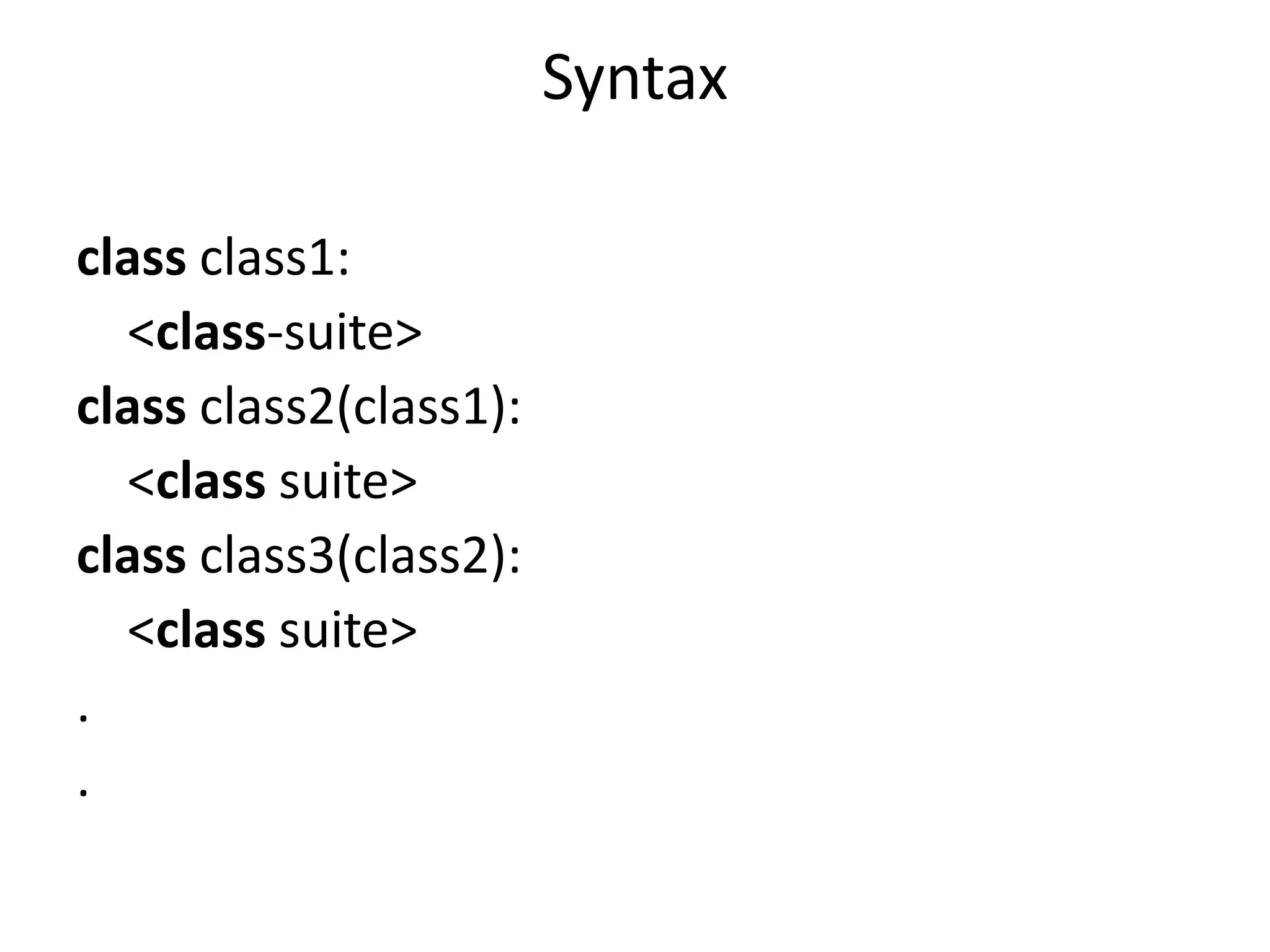 Syntax
class class1:
<class-suite>
class class2(class1):
<class suite>
class class3(class2):
<class suite>
.
.
 