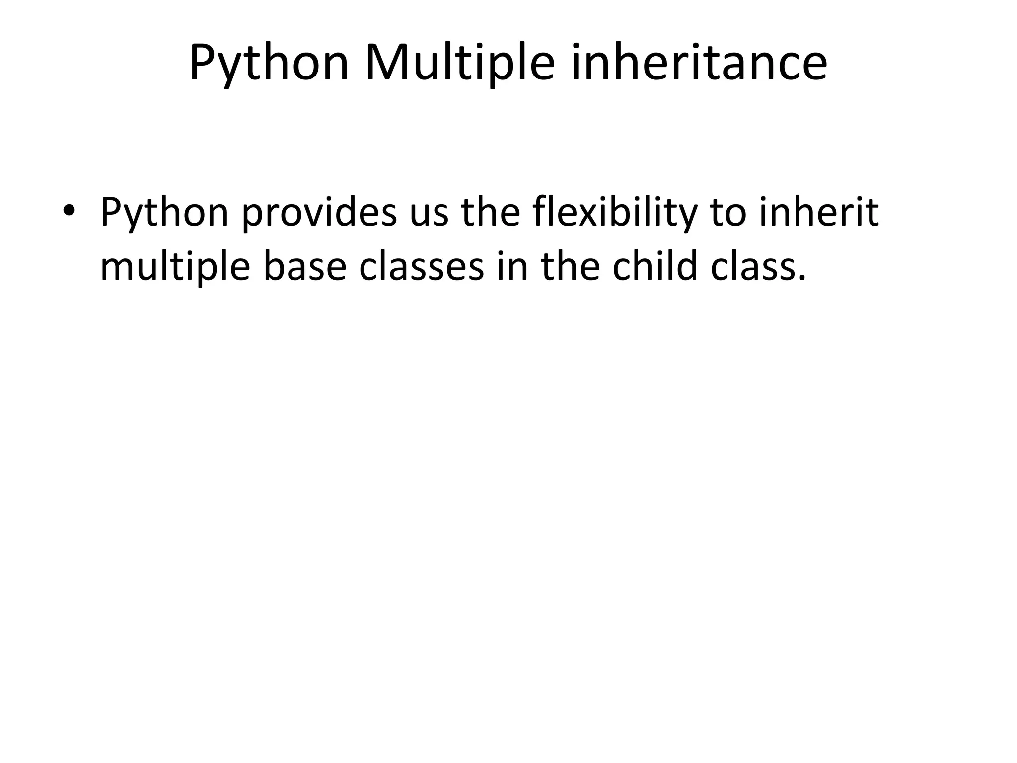 Python Multiple inheritance
• Python provides us the flexibility to inherit
multiple base classes in the child class.
 