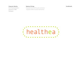 Corporate Identity
Print Communications
Interactive / Web
Packaging
Naming & Design
Employee benefit offering that seamlessly
integrates health insurance and wellness
SieckGrowth
healthea
 