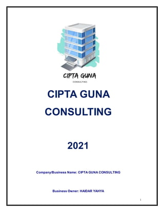 1
CIPTA GUNA
CONSULTING
2021
Company/Business Name: CIPTA GUNA CONSULTING
Business Owner: HAIDAR YAHYA
 