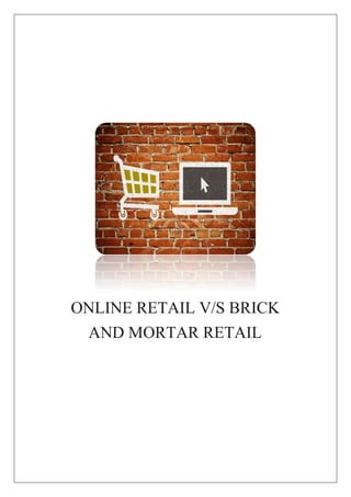 ONLINE RETAIL V/S BRICK
AND MORTAR RETAIL
 