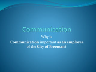 Why is
Communication important as an employee
of the City of Freeman?
 