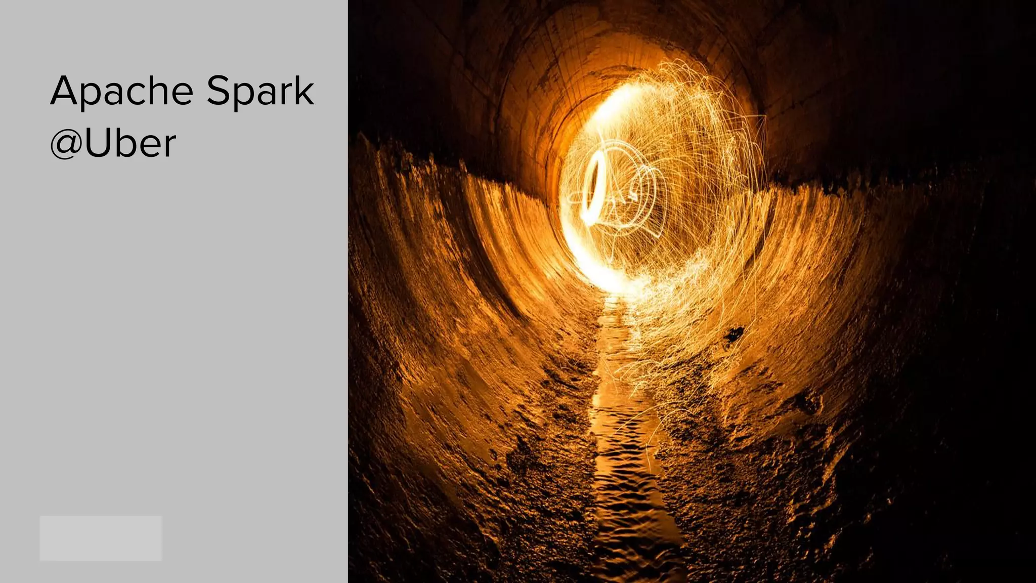 Apache Spark
@Uber
Image Source: www.mindproject.io
 