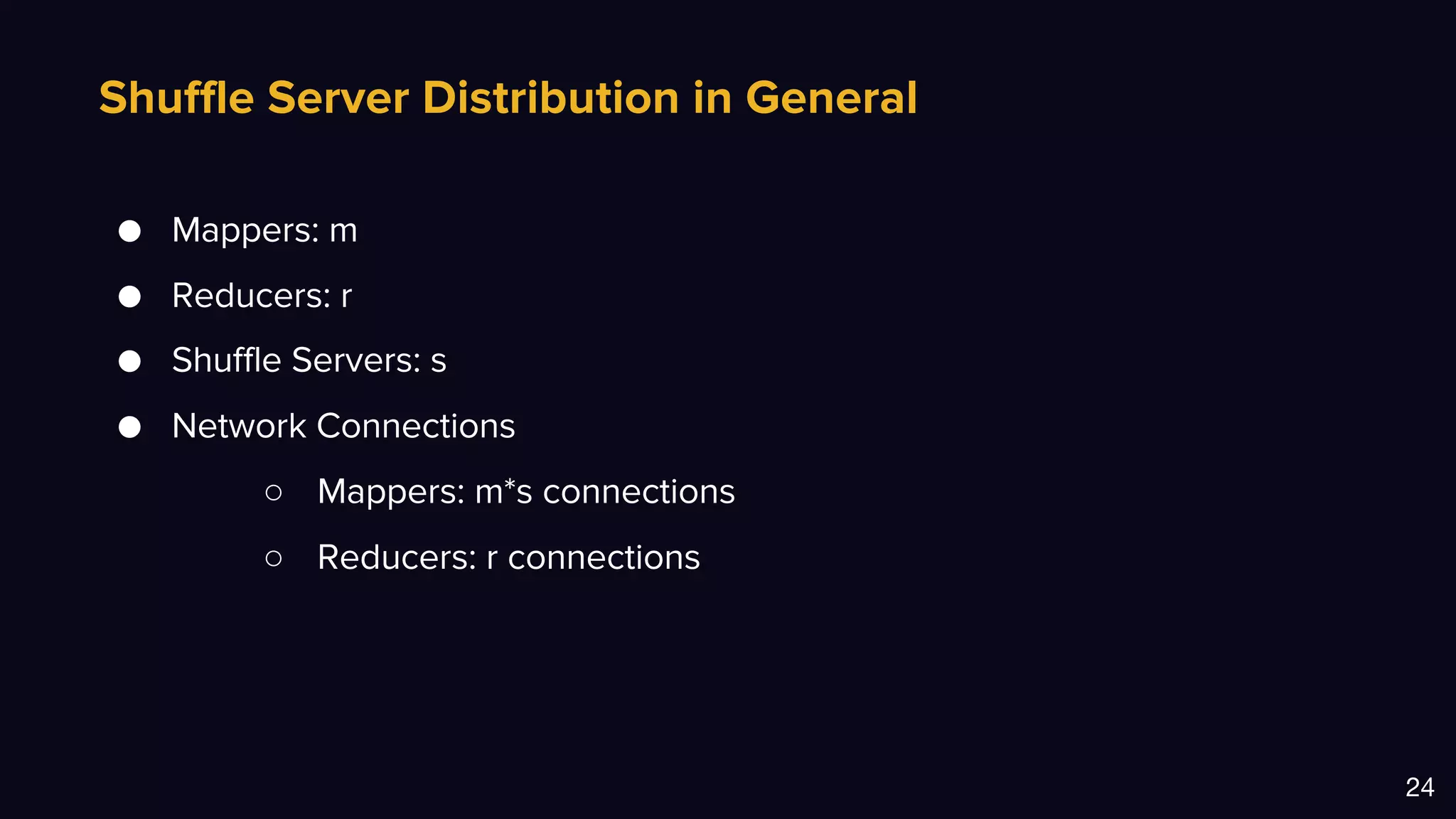 Shuffle Server Distribution in General
24
● Mappers: m
● Reducers: r
● Shuffle Servers: s
● Network Connections
○ Mappers: m*s connections
○ Reducers: r connections
 