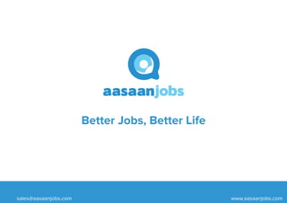 aasaanjobs
www.aasaanjobs.comsales@aasaanjobs.com
Better Jobs, Better Life
 