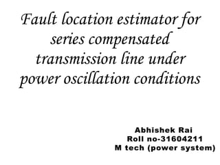 Fault location estimator for
series compensated
transmission line under
power oscillation conditions
 