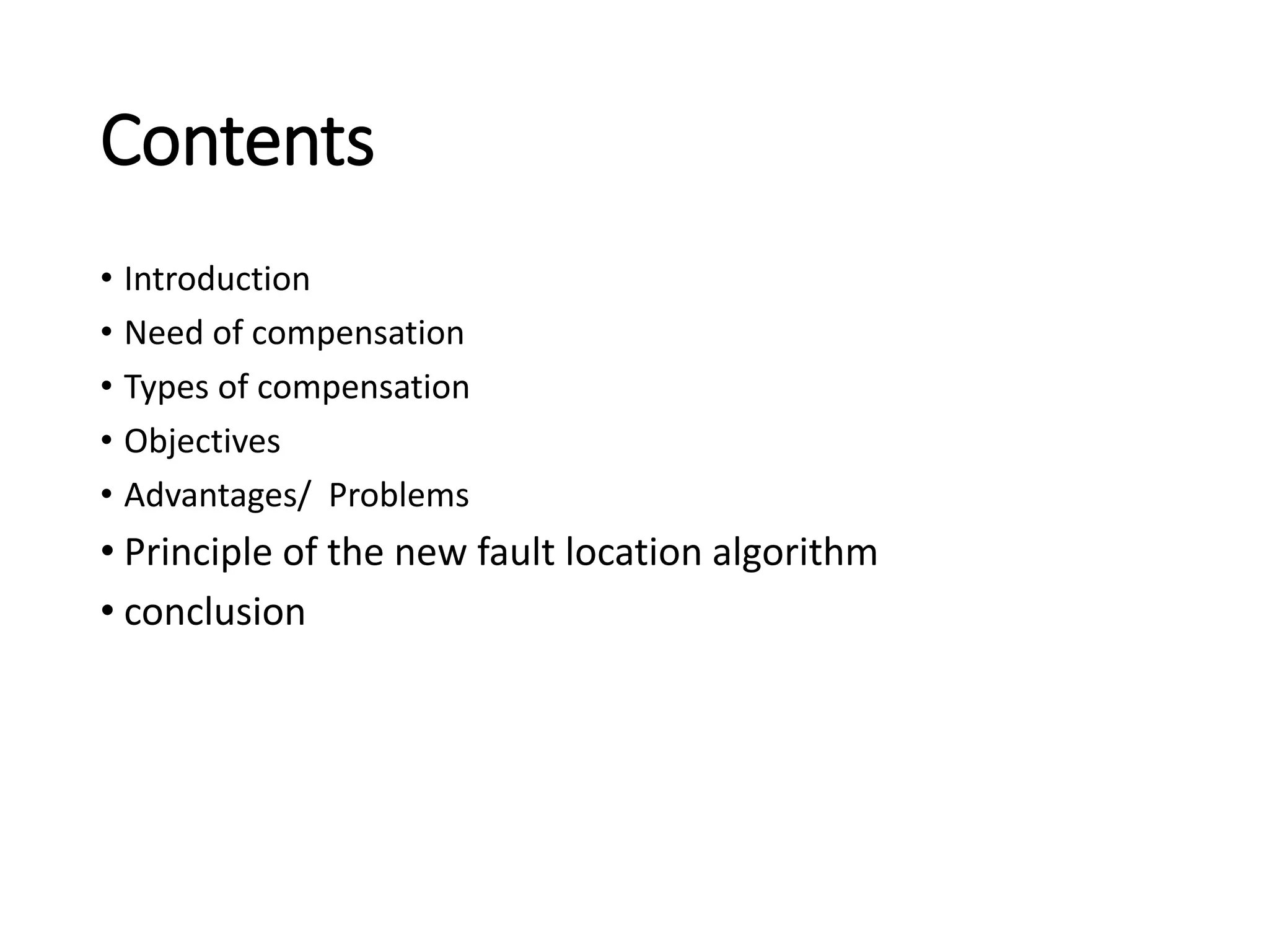 Contents
• Introduction
• Need of compensation
• Types of compensation
• Objectives
• Advantages/ Problems
• Principle of the new fault location algorithm
• conclusion
 