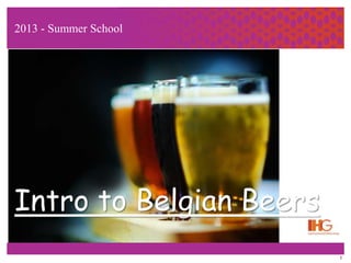 1
2013 - Summer School
Intro to Belgian Beers
 
