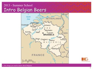 3
2013 - Summer School
Intro Belgian Beers
1. Few things you need to know about Belgium.
 