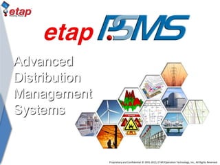 Proprietary and Confidential © 1991-2015, ETAP/Operation Technology, Inc., All Rights Reserved.
Advanced
Distribution
Management
Systems
 