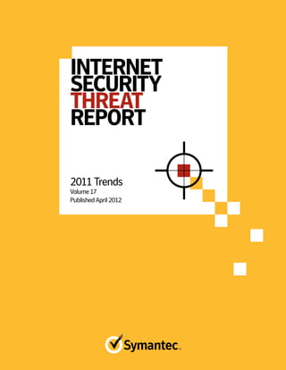 2011Trends
Volume17
PublishedApril2012
INTERNET
SECURITY
THREAT
REPORT
 