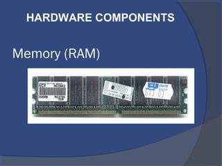Memory (RAM)
HARDWARE COMPONENTS
 