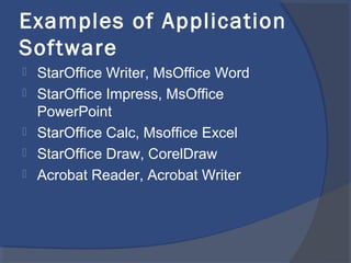 Examples of Application
Software
 StarOffice Writer, MsOffice Word
 StarOffice Impress, MsOffice
PowerPoint
 StarOffice Calc, Msoffice Excel
 StarOffice Draw, CorelDraw
 Acrobat Reader, Acrobat Writer
 