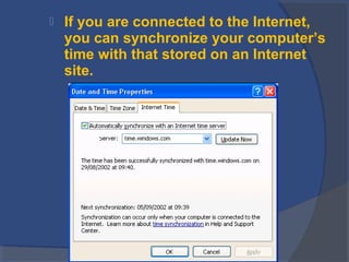  If you are connected to the Internet,
you can synchronize your computer’s
time with that stored on an Internet
site.
 