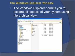 The Windows Explorer Window
 The Windows Explorer permits you to
explore all aspects of your system using a
hierarchical view
 