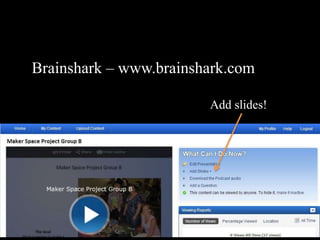 Brainshark – www.brainshark.com
Add slides!
 