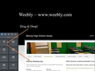 Weebly – www.weebly.com
Drag & Drop!
 