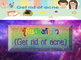 รู้ทันป้องกันสิว
(Get rid of acne)
 