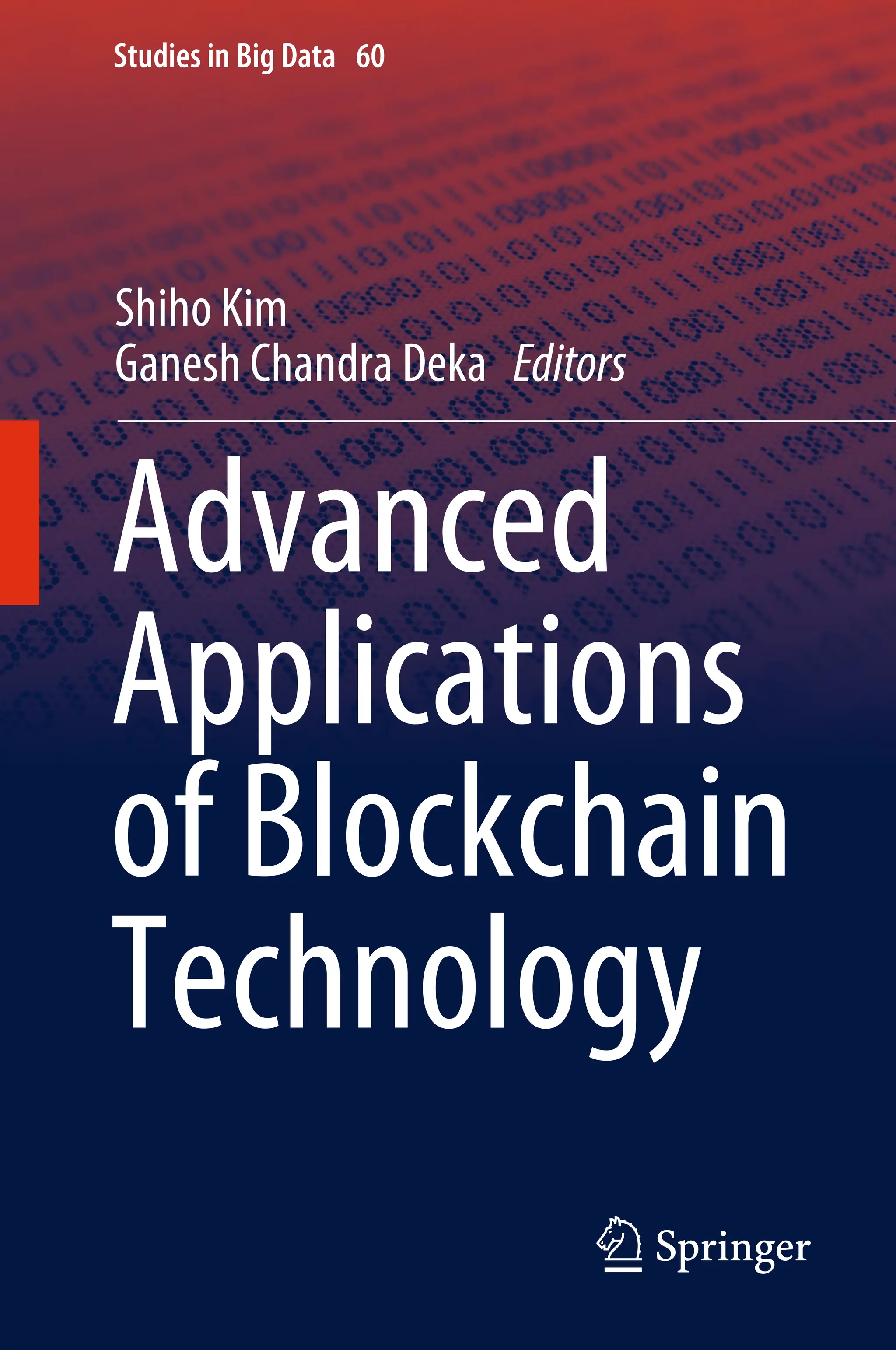 Studies in Big Data 60
Shiho Kim
Ganesh Chandra Deka Editors
Advanced
Applications
of Blockchain
Technology
 