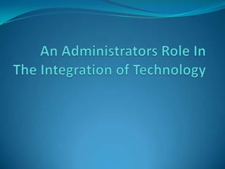 An Administrators Role In The Integration of Technology 