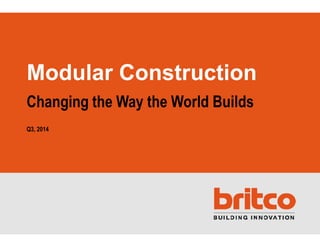 Modular Construction
Changing the Way the World Builds
Q3, 2014
 