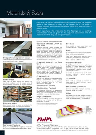 3
Materials & Sizes
Choice of the correct material is important to ensure that the flashings
perform their required function for the design life of the building.
Various coatings and colours are available, depending upon the client’s
requirements.
When specifying the materials for the flashings on a building,
consideration must be given to the required appearance and the
materials to which they are being connected.
Common materials used for flashings are:
Colorcoat HPS200 Ultra® by
Tata Steel
Colorcoat HPS200 Ultra® provides the
ultimate in durability. The latest generation
pre-finished steel offers an exciting colour
range and delivers twice the colour and
gloss retention and 37.5% longer life
compared to a standard plastisol.
Colorcoat HPS200 Ultra® has a 200
micron unique, eco-designed, durable
and abrasion-resistant top coat system.
Steel substrate is 0.7mm thick.
Colorcoat Prisma® by Tata
Steel
Designed to withstand the rigours of the
external environment, versatile, lightweight
and strong, Colorcoat Prisma®
pre-finished steel is the ideal choice for long
lasting colour. It is available in a
contemporary colour range including 3
matt shades with an optically smooth finish.
Colorcoat® LG
Leathergrain plastisol product suitable for
flashing applications where good
performance is required at a competitive
price. Available with a 25 year
performance guarantee.
Steel substrate is 0.7mm thick.
Double-sided Plastisol
For additional protection for aggressive
internal environments, Colorcoat HPS200
Ultra® and Colorcoat® LG are available
as 200/200 micron or 200/100 micron.
Bright White Liner
Liner enamel finish to match the internal
building liner sheets, on a 0.7mm
Galvanised substrate.
Colorcoat, Colorcoat HPS200 Ultra and Prisma are
registered trademarks of Tata Steel UK Limited
Foodsafe
Liner product for use in areas where food
contamination is a consideration.
PvdF
A thin (25 micron) coating on Galvanised*
Steel or Aluminium substrate.
PvdF offers good colour retention and is
particularly suited for wall applications.
Steel substrate is 0.7mm thick.
Galvanised Steel*
Bright Spangled or Lead Free galvanising
applied to a steel substrate, providing
protection against premature rusting.
All galvanised material is DX51 quality,
with a G275 coating
Available in thicknesses of 0.7mm,
0.9mm, 1.2mm, 1.6mm, 2.0mm,
2.5mm & 3.0mm.
Aluminium
Plain mill or coated aluminium, in
thicknesses of 0.9mm, 1.2mm, 1.6mm,
2.0mm & 3.0mm.
Pre-coated Aluminium
0.9mm, 1.6mm & 2.0mm pre-coated in a
selected range of colours.
Other
Aluminium Composite Material (ACM) is
also available, either coated or plain mill
finish, where flatness is a consideration.
AWM Protector Warranty
Ash & Lacy Building Systems now offer the option of independent auditing by AWM –
Auditing Workmanship & Materials Ltd – to give clients comfort that the correct
materials and workmanship has been employed on a project, at no additional cost.
Comprehensive product range
Latest technology and experience combined to
provide a solution to any request.
Extensive stock
Each depot holds a range of products for
immediate reaction to customers’ requests.
Rainwater Products
Simple, Insulated or Membrane gutters, with steel or
aluminium downpipes available from every depot.
Fast Service
Next day, or even same day service on
standard products. Ash & Lacy’s sales &
technical team can advise on any requirement.
 