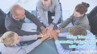 Hiring Talent and
Increasing Performance
with your Team
James Jacobi, Medix
 