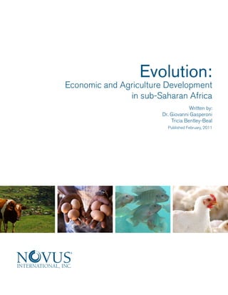 Evolution:
Economic and Agriculture Development
               in sub-Saharan Africa
                                    Written by:
                       Dr. Giovanni Gasperoni
                           Tricia Bentley-Beal
                         Published February, 2011
 