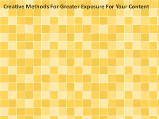 Creative Methods For Greater Exposure For Your Content 
 