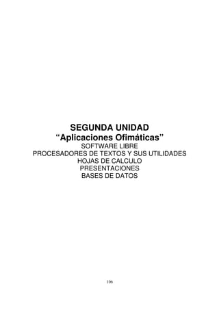SEGUNDA UNIDAD
“Aplicaciones Ofimáticas”
SOFTWARE LIBRE
PROCESADORES DE TEXTOS Y SUS UTILIDADES
HOJAS DE CALCULO
PRESENTACIONES
BASES DE DATOS
 