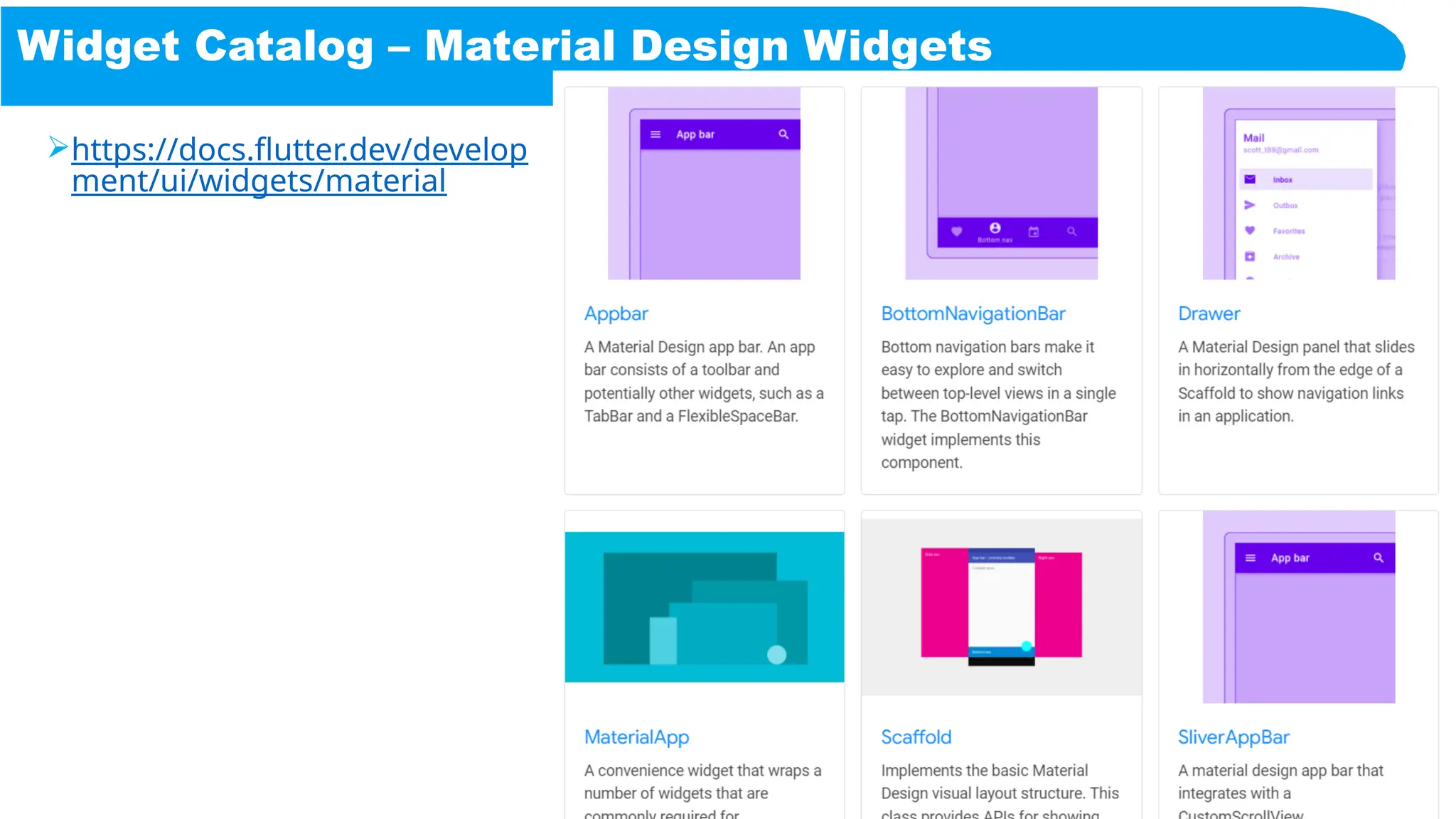 Widget Catalog – Material Design Widgets
https://docs.flutter.dev/develop
ment/ui/widgets/material
 