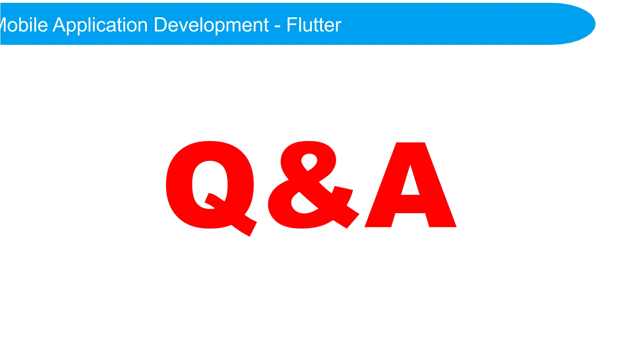 Q&A
Mobile Application Development - Flutter
 
