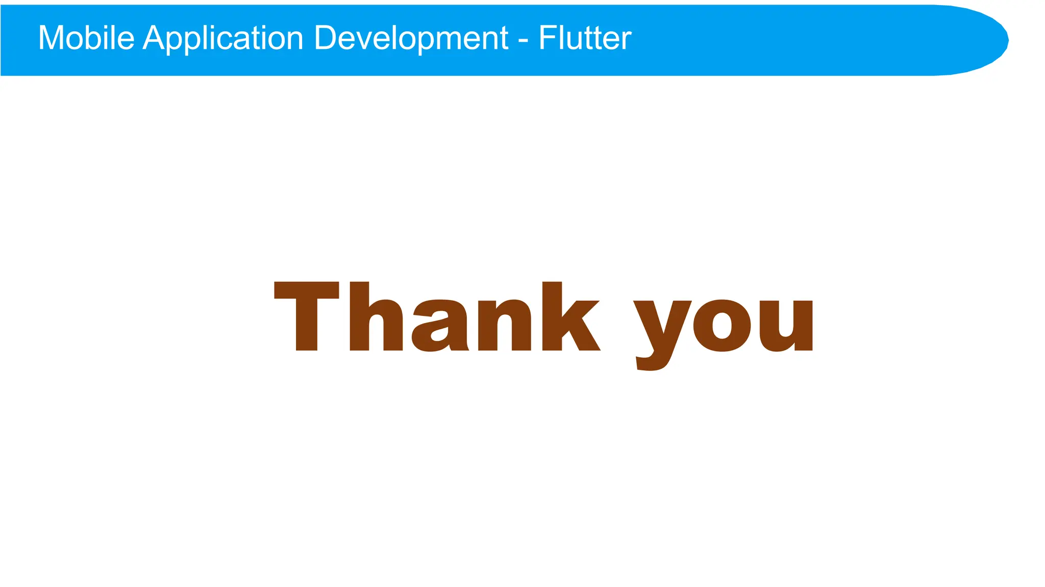 Thank you
Mobile Application Development - Flutter
 