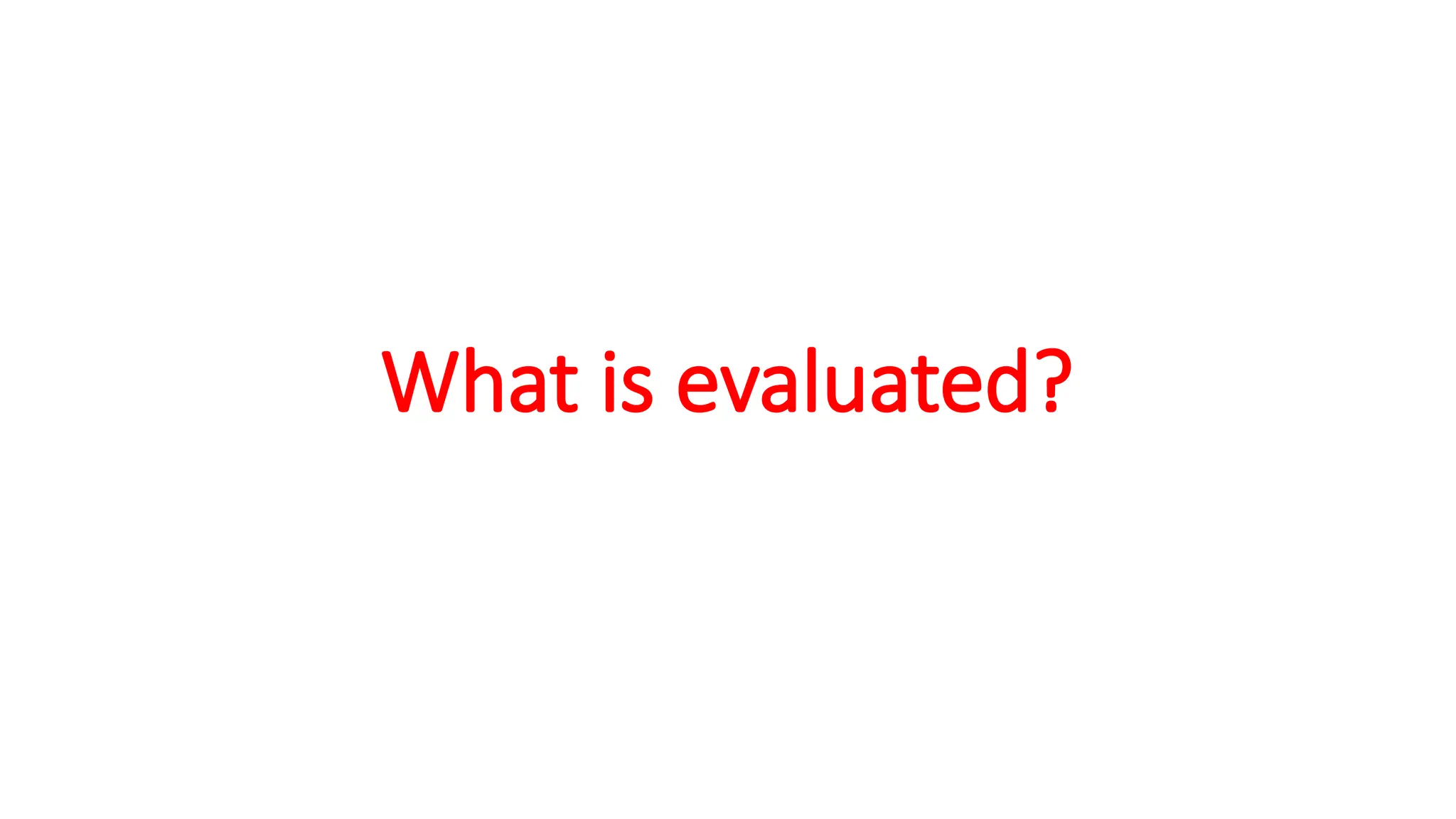 What is evaluated?
 