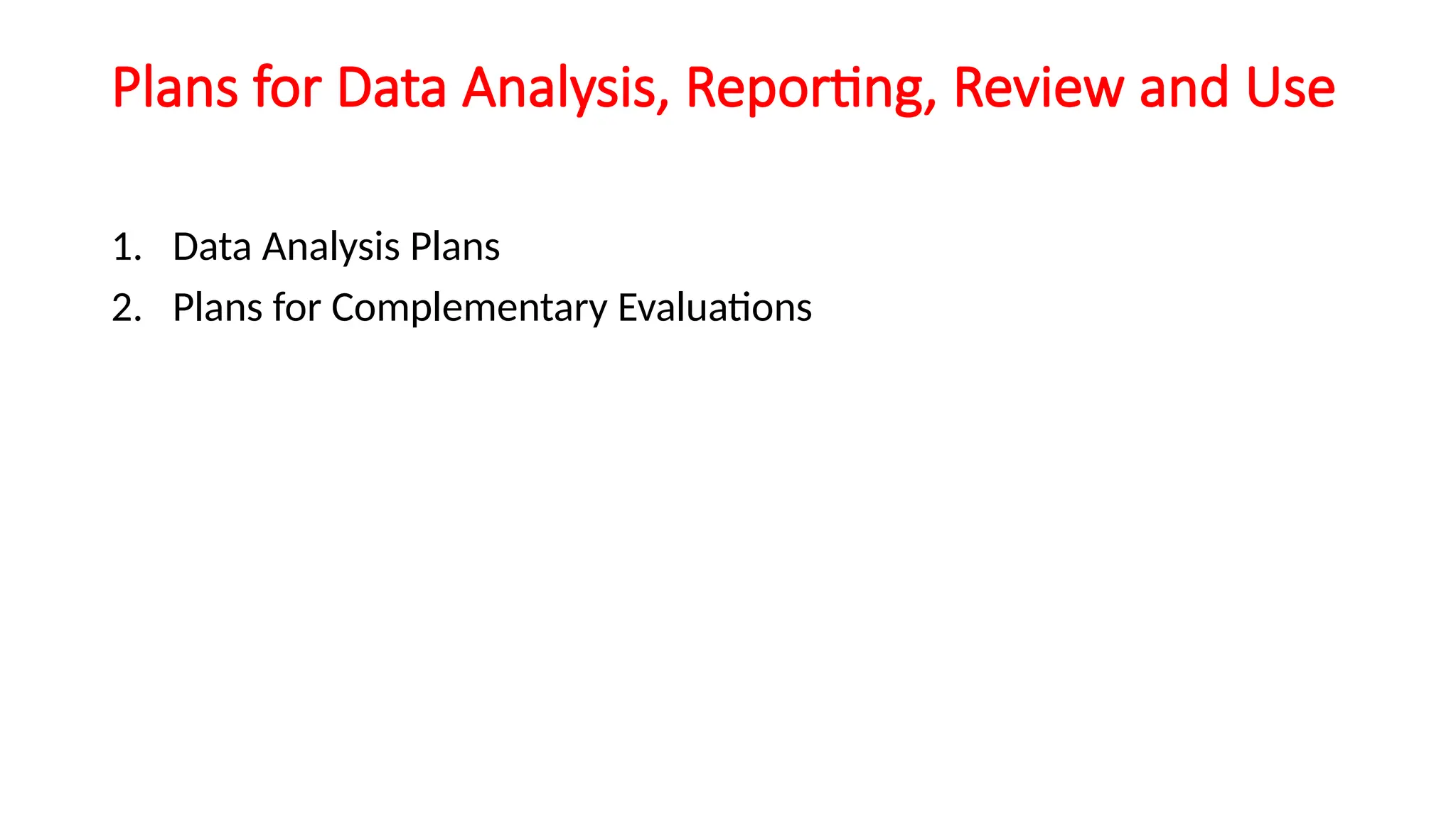 Plans for Data Analysis, Reporting, Review and Use
1. Data Analysis Plans
2. Plans for Complementary Evaluations
 