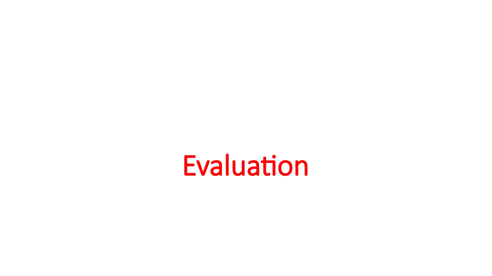 Evaluation
 