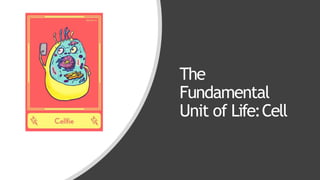 By – Jyotsna
The
Fundamental
Unit of Life:Cell
 