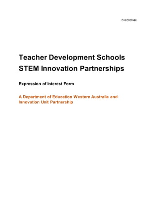 D16/0029546
Teacher Development Schools
STEM Innovation Partnerships
Expression of Interest Form
A Department of Education Western Australia and
Innovation Unit Partnership
 