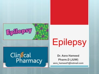 Epilepsy
Dr. Asra Hameed
Pharm.D (JUW)
asra_hameed1@hotmail.com
 