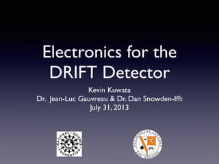Electronics for the
DRIFT Detector
Kevin Kuwata
Dr. Jean-Luc Gauvreau & Dr. Dan Snowden-Ifft
July 31, 2013
 